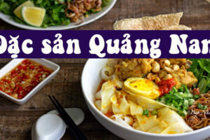 [Quảng Nam] Những món ăn nổi tiếng nhất định không được bỏ qua khi đến xứ Quảng